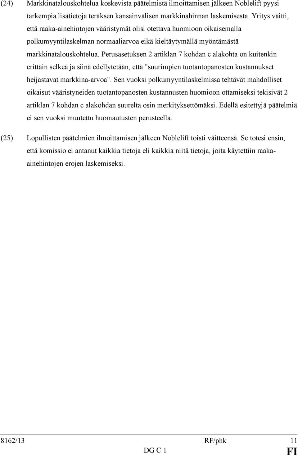 Perusasetuksen 2 artiklan 7 kohdan c alakohta on kuitenkin erittäin selkeä ja siinä edellytetään, että "suurimpien tuotantopanosten kustannukset heijastavat markkina-arvoa".