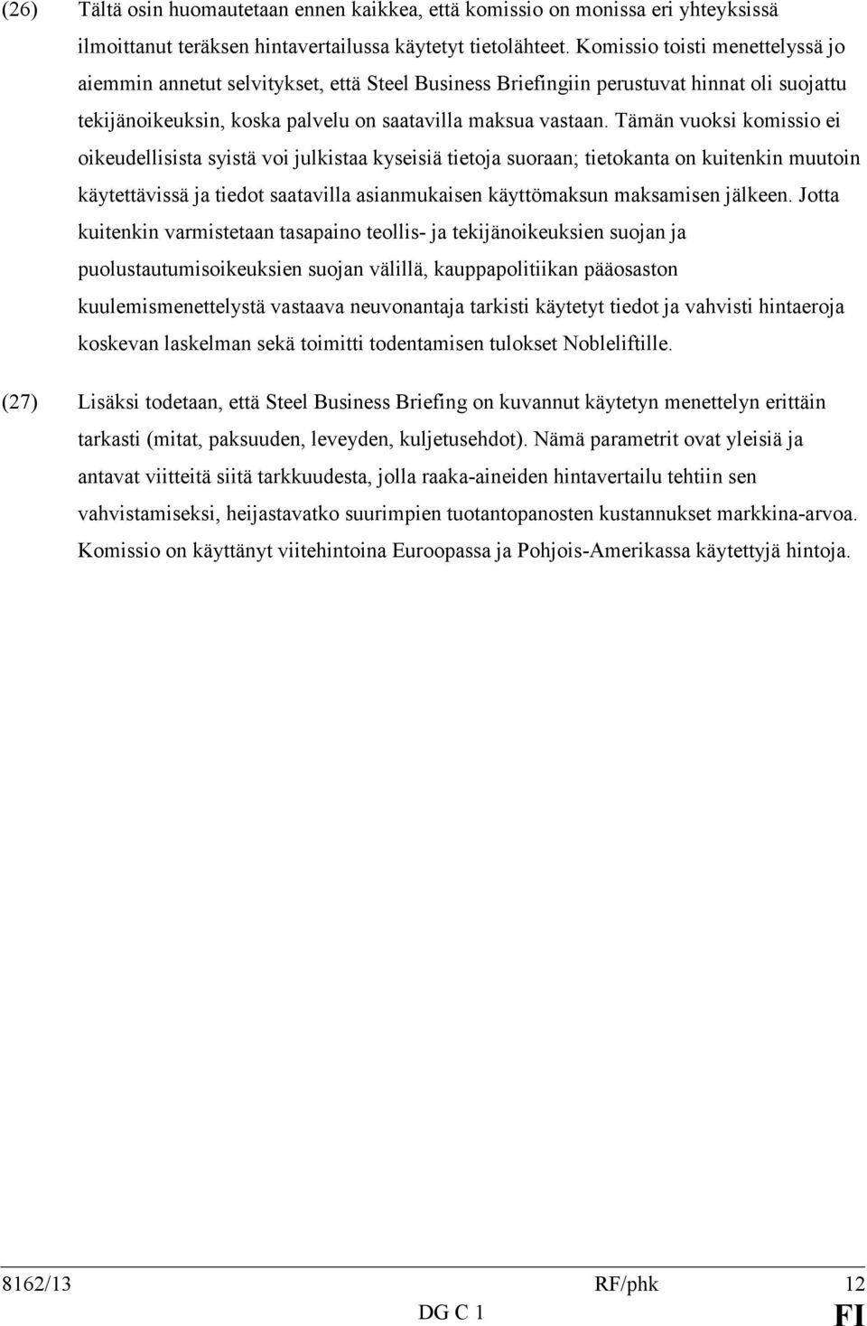 Tämän vuoksi komissio ei oikeudellisista syistä voi julkistaa kyseisiä tietoja suoraan; tietokanta on kuitenkin muutoin käytettävissä ja tiedot saatavilla asianmukaisen käyttömaksun maksamisen
