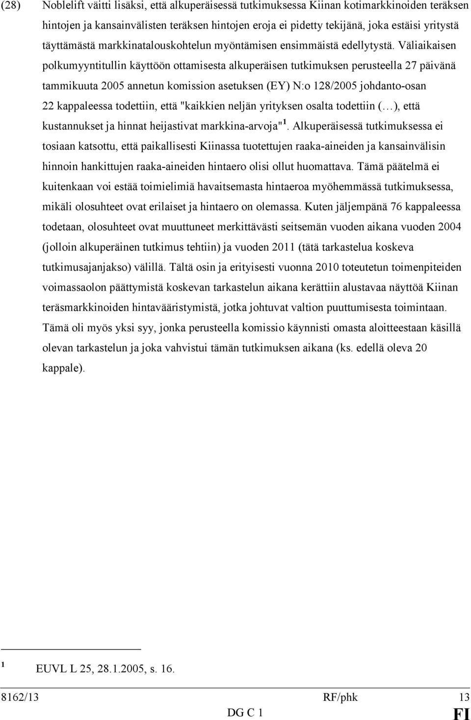 Väliaikaisen polkumyyntitullin käyttöön ottamisesta alkuperäisen tutkimuksen perusteella 27 päivänä tammikuuta 2005 annetun komission asetuksen (EY) N:o 128/2005 johdanto-osan 22 kappaleessa