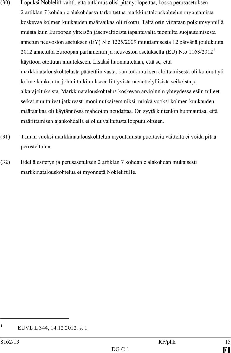 Tältä osin viitataan polkumyynnillä muista kuin Euroopan yhteisön jäsenvaltioista tapahtuvalta tuonnilta suojautumisesta annetun neuvoston asetuksen (EY) N:o 1225/2009 muuttamisesta 12 päivänä