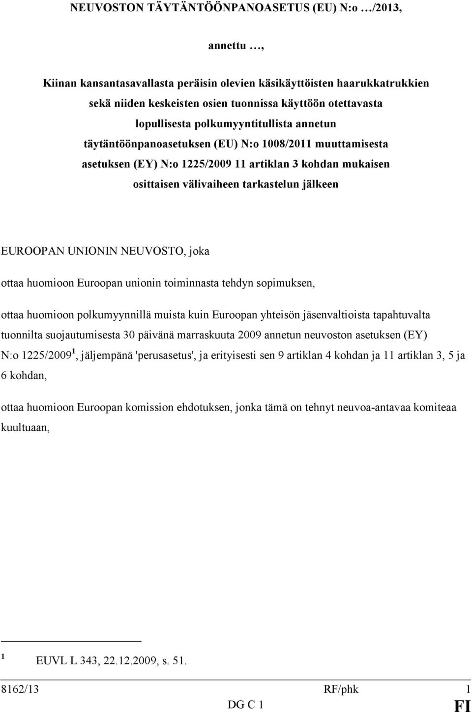 EUROOPAN UNIONIN NEUVOSTO, joka ottaa huomioon Euroopan unionin toiminnasta tehdyn sopimuksen, ottaa huomioon polkumyynnillä muista kuin Euroopan yhteisön jäsenvaltioista tapahtuvalta tuonnilta