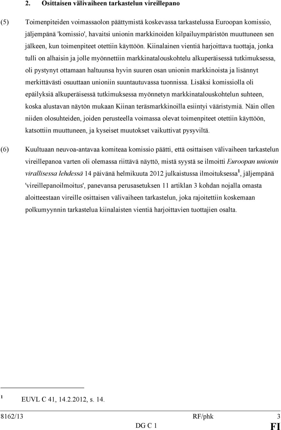 Kiinalainen vientiä harjoittava tuottaja, jonka tulli on alhaisin ja jolle myönnettiin markkinatalouskohtelu alkuperäisessä tutkimuksessa, oli pystynyt ottamaan haltuunsa hyvin suuren osan unionin