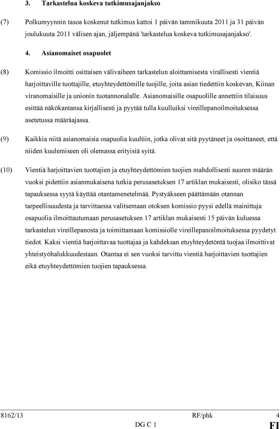 Asianomaiset osapuolet (8) Komissio ilmoitti osittaisen välivaiheen tarkastelun aloittamisesta virallisesti vientiä harjoittaville tuottajille, etuyhteydettömille tuojille, joita asian tiedettiin