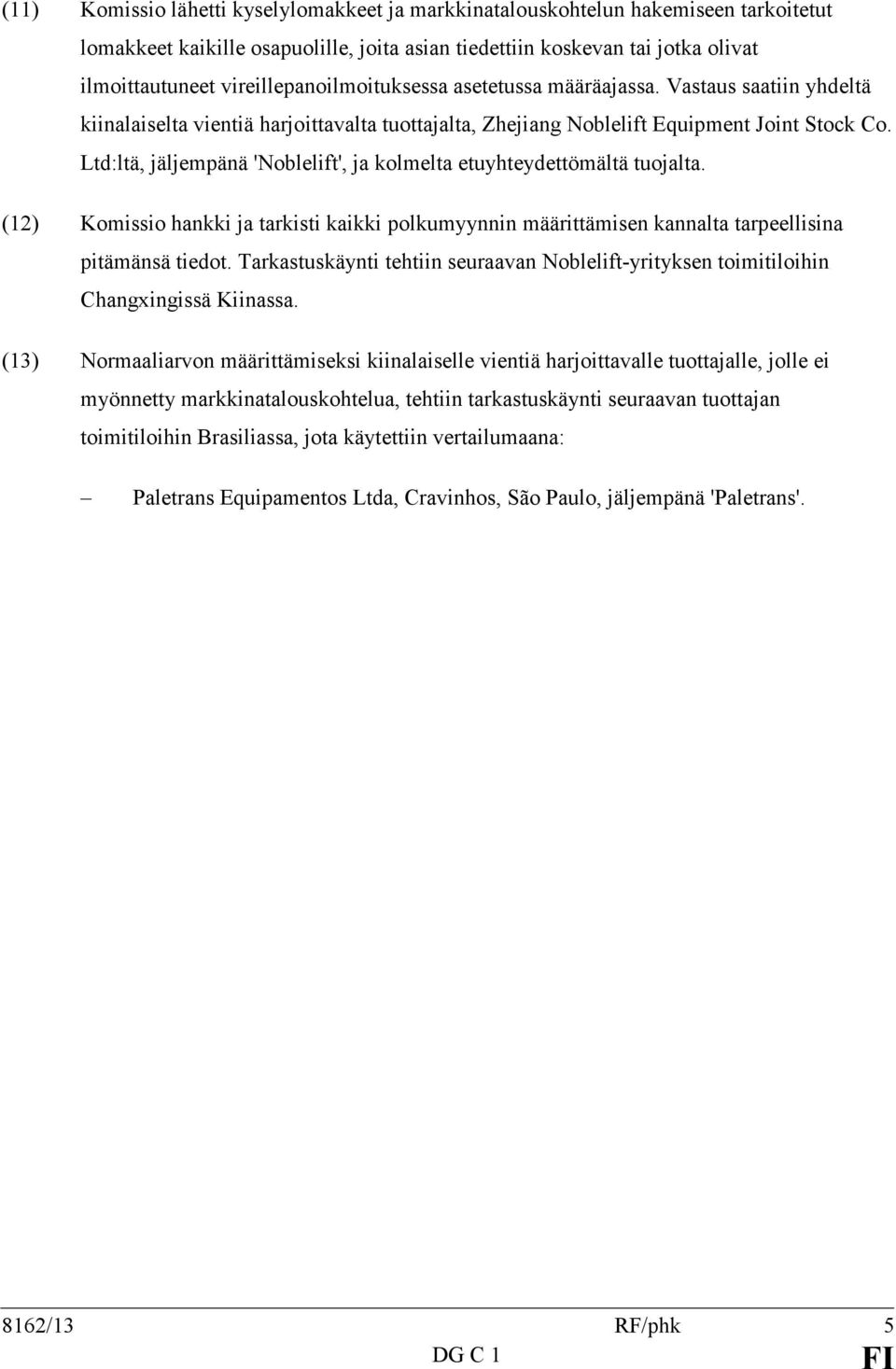 Ltd:ltä, jäljempänä 'Noblelift', ja kolmelta etuyhteydettömältä tuojalta. (12) Komissio hankki ja tarkisti kaikki polkumyynnin määrittämisen kannalta tarpeellisina pitämänsä tiedot.
