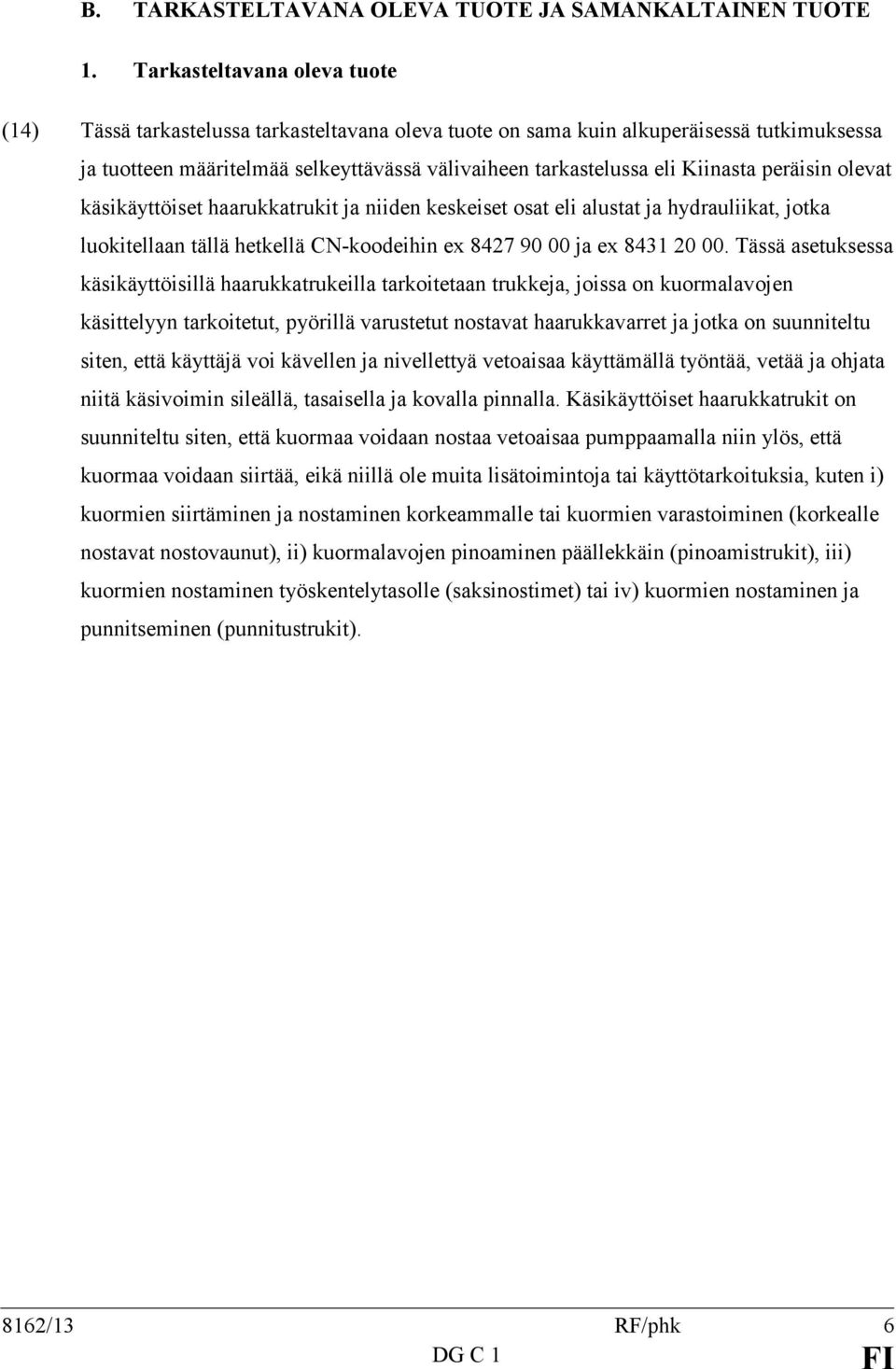 Kiinasta peräisin olevat käsikäyttöiset haarukkatrukit ja niiden keskeiset osat eli alustat ja hydrauliikat, jotka luokitellaan tällä hetkellä CN-koodeihin ex 8427 90 00 ja ex 8431 20 00.