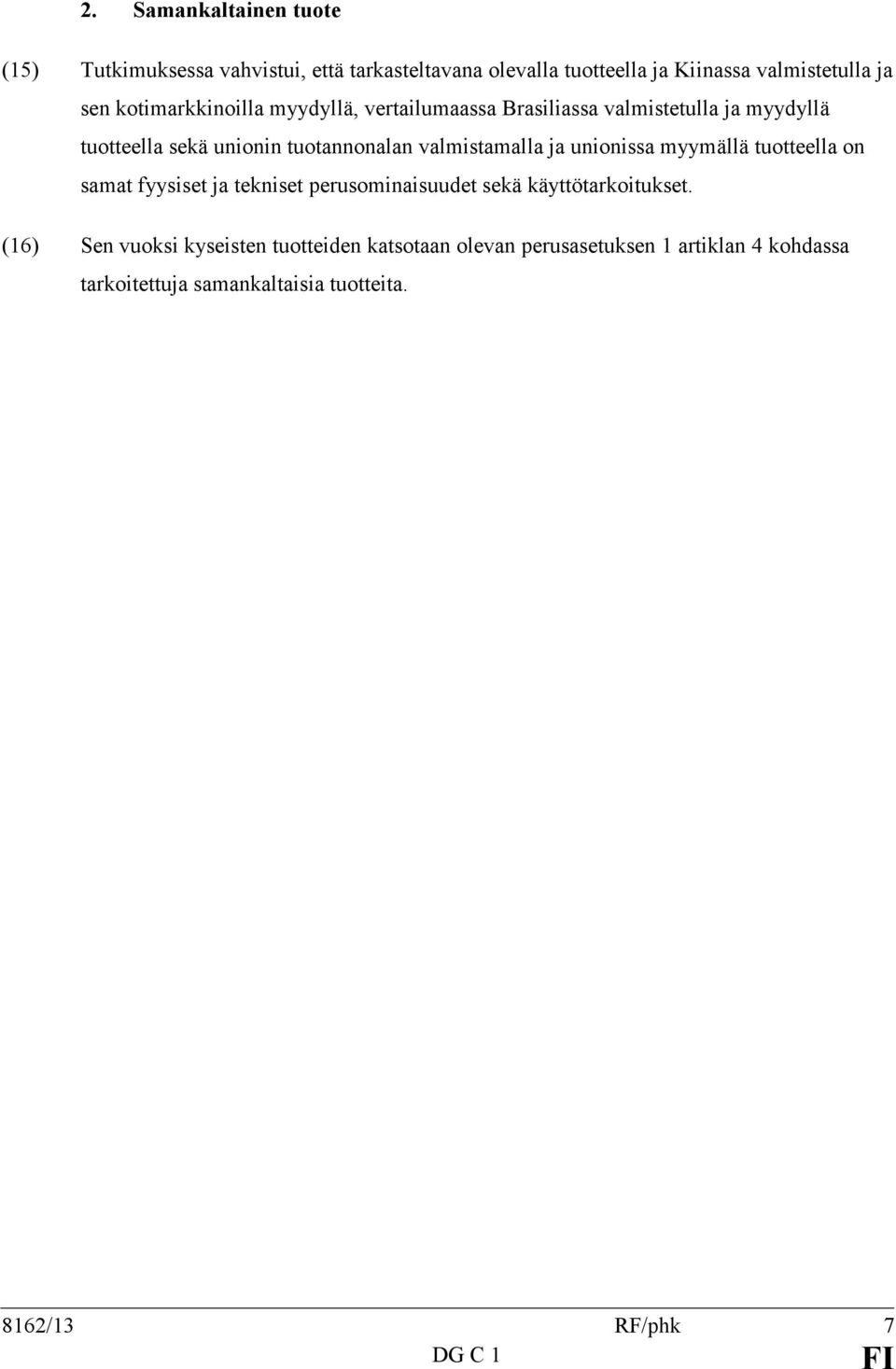 valmistamalla ja unionissa myymällä tuotteella on samat fyysiset ja tekniset perusominaisuudet sekä käyttötarkoitukset.