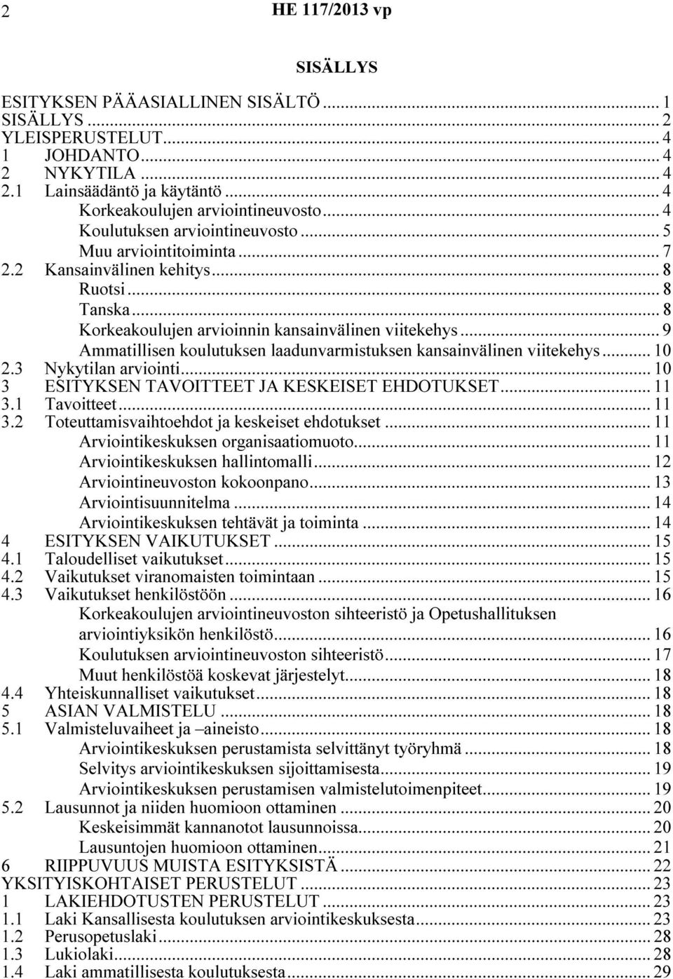 .. 9 Ammatillisen koulutuksen laadunvarmistuksen kansainvälinen viitekehys... 10 2.3 Nykytilan arviointi... 10 3 ESITYKSEN TAVOITTEET JA KESKEISET EHDOTUKSET... 11 3.