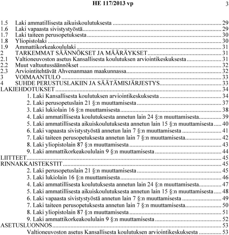 3 Arviointitehtävät Ahvenanmaan maakunnassa... 32 3 VOIMAANTULO... 33 4 SUHDE PERUSTUSLAKIIN JA SÄÄTÄMISJÄRJESTYS... 33 LAKIEHDOTUKSET... 34 1. Laki Kansallisesta koulutuksen arviointikeskuksesta.