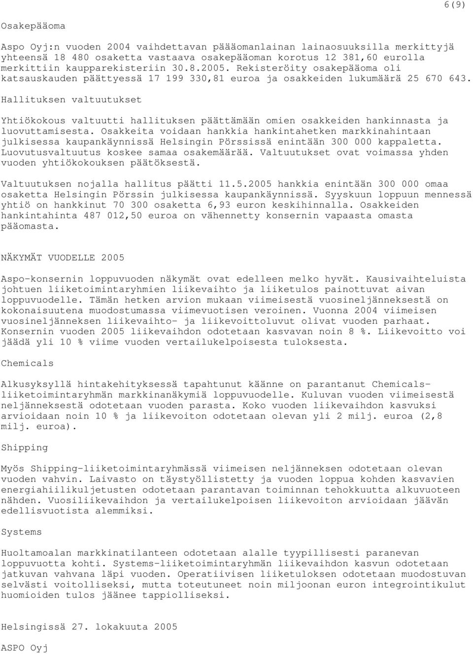 Hallituksen valtuutukset Yhtiökokous valtuutti hallituksen päättämään omien osakkeiden hankinnasta ja luovuttamisesta.