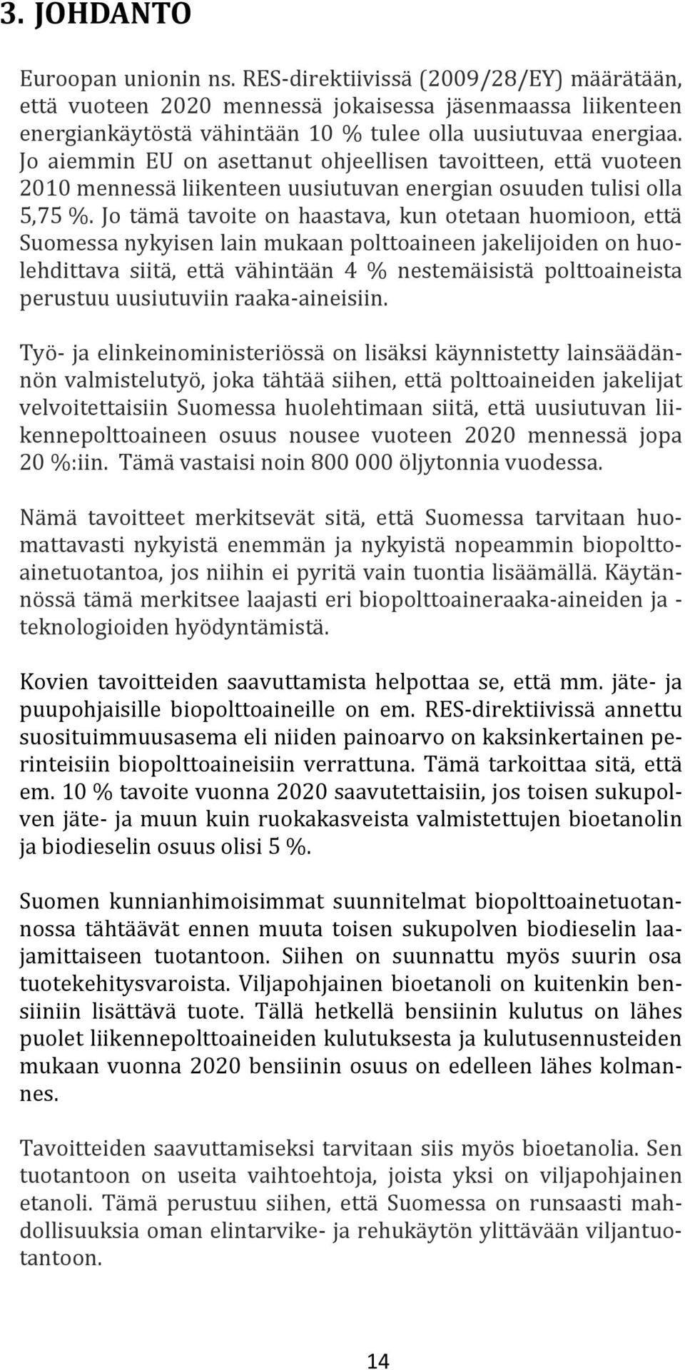 Jo tämä tavoite on haastava, kun otetaan huomioon, että Suomessa nykyisen lain mukaan polttoaineen jakelijoiden on huolehdittava siitä, että vähintään 4 % nestemäisistä polttoaineista perustuu