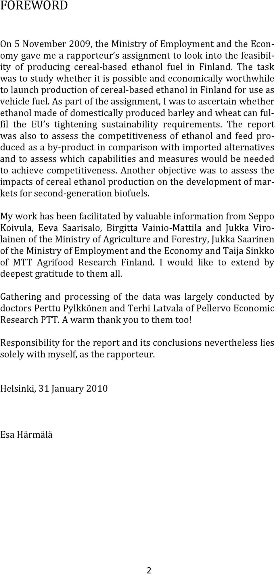 As part of the assignment, I was to ascertain whether ethanol made of domestically produced barley and wheat can fulfil the EU s tightening sustainability requirements.