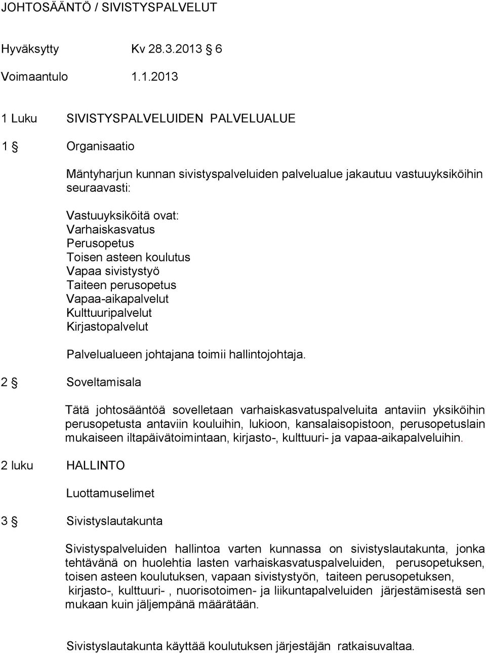 1.2013 1 Luku SIVISTYSPALVELUIDEN PALVELUALUE 1 Organisaatio Mäntyharjun kunnan sivistyspalveluiden palvelualue jakautuu vastuuyksiköihin seuraavasti: Vastuuyksiköitä ovat: Varhaiskasvatus