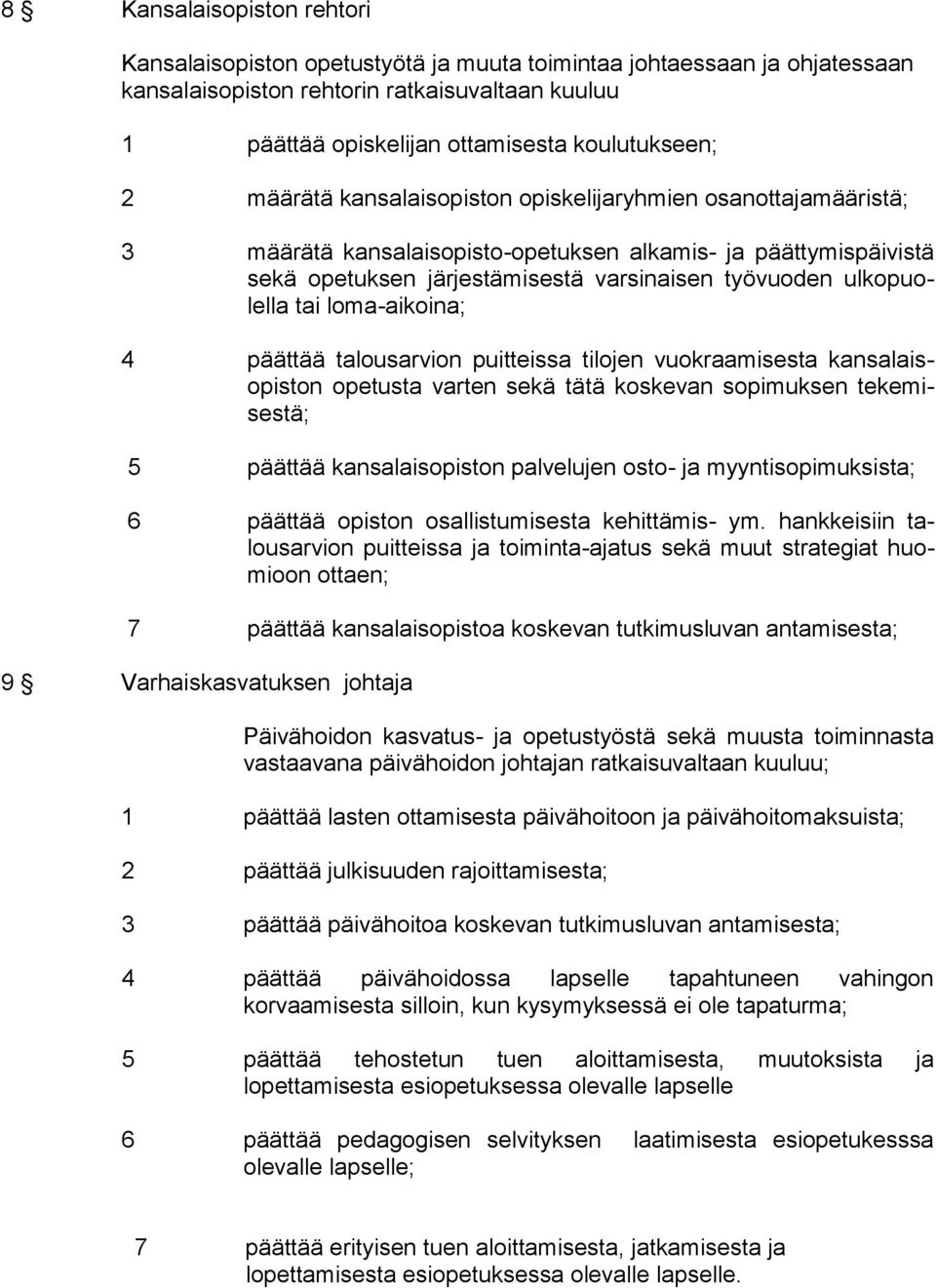 tai loma-aikoina; 4 päättää talousarvion puitteissa tilojen vuokraamisesta kansalaisopiston opetusta varten sekä tätä koskevan sopimuksen tekemisestä; 5 päättää kansalaisopiston palvelujen osto- ja