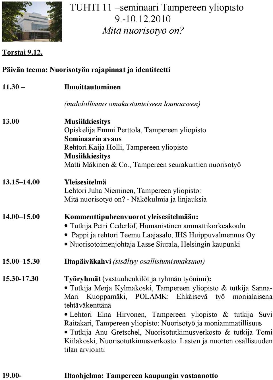 00 Musiikkiesitys Opiskelija Emmi Perttola, Tampereen yliopisto Seminaarin avaus Rehtori Kaija Holli, Tampereen yliopisto Musiikkiesitys Matti Mäkinen & Co., Tampereen seurakuntien nuorisotyö 13.