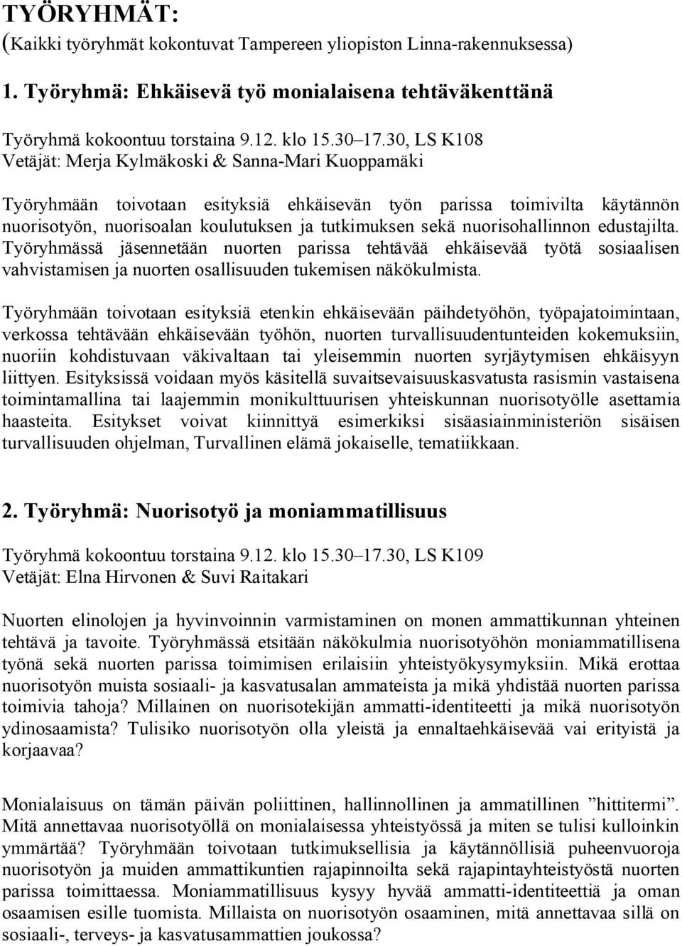 nuorisohallinnon edustajilta. Työryhmässä jäsennetään nuorten parissa tehtävää ehkäisevää työtä sosiaalisen vahvistamisen ja nuorten osallisuuden tukemisen näkökulmista.