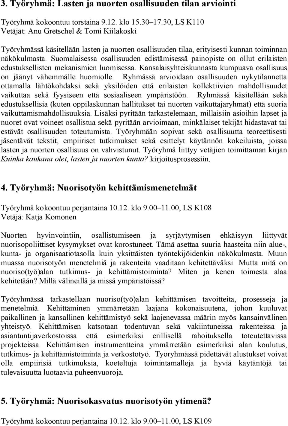 Suomalaisessa osallisuuden edistämisessä painopiste on ollut erilaisten edustuksellisten mekanismien luomisessa. Kansalaisyhteiskunnasta kumpuava osallisuus on jäänyt vähemmälle huomiolle.