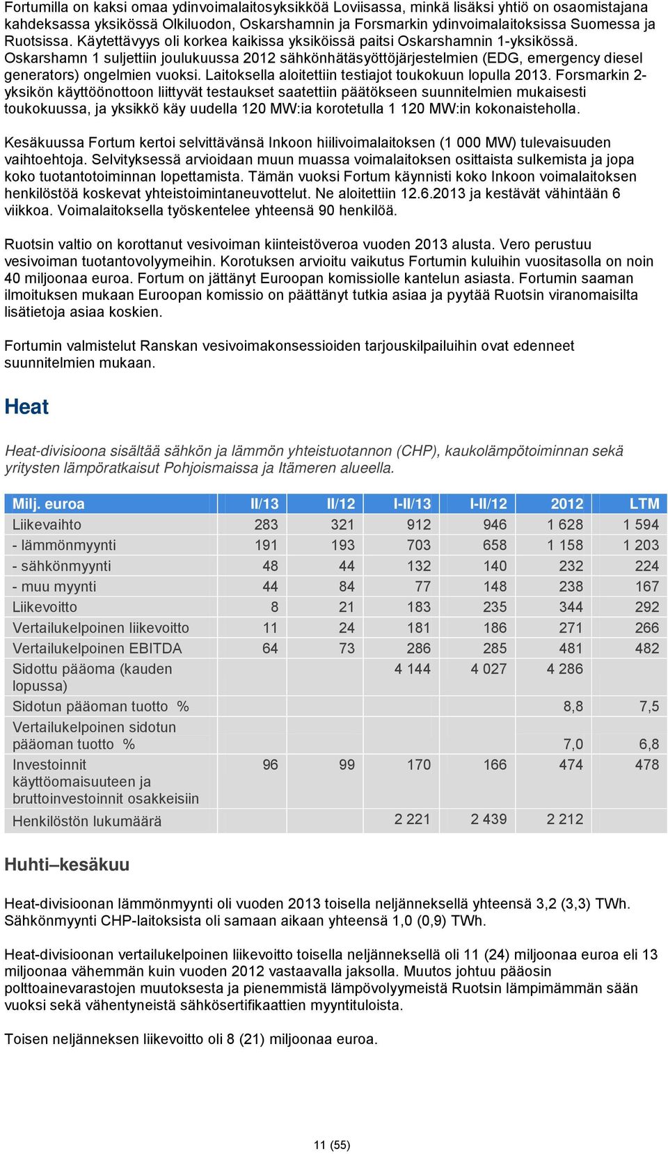 Oskarshamn 1 suljettiin joulukuussa 2012 sähkönhätäsyöttöjärjestelmien (EDG, emergency diesel generators) ongelmien vuoksi. Laitoksella aloitettiin testiajot toukokuun lopulla 2013.