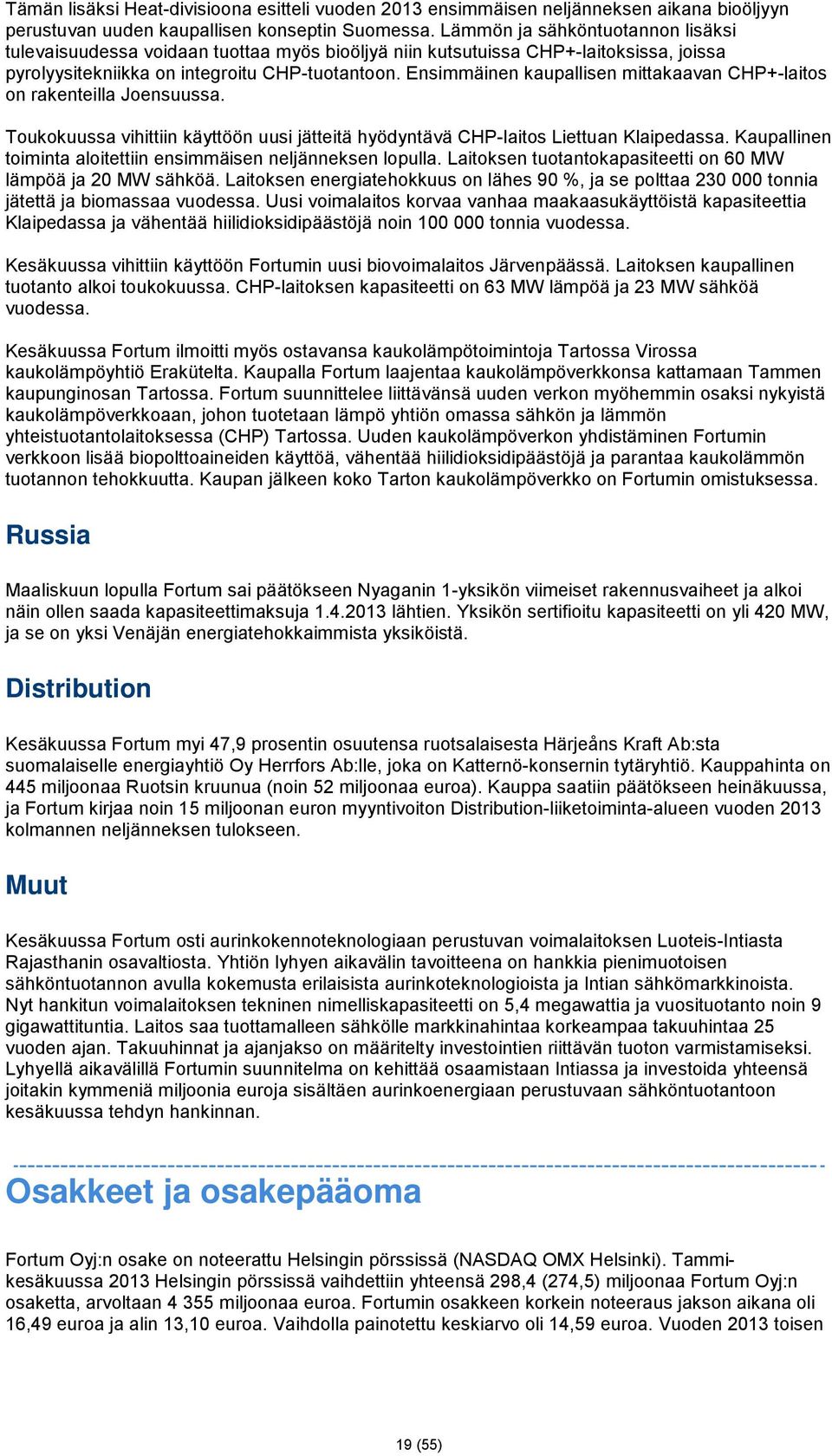 Ensimmäinen kaupallisen mittakaavan CHP+-laitos on rakenteilla Joensuussa. Toukokuussa vihittiin käyttöön uusi jätteitä hyödyntävä CHP-laitos Liettuan Klaipedassa.