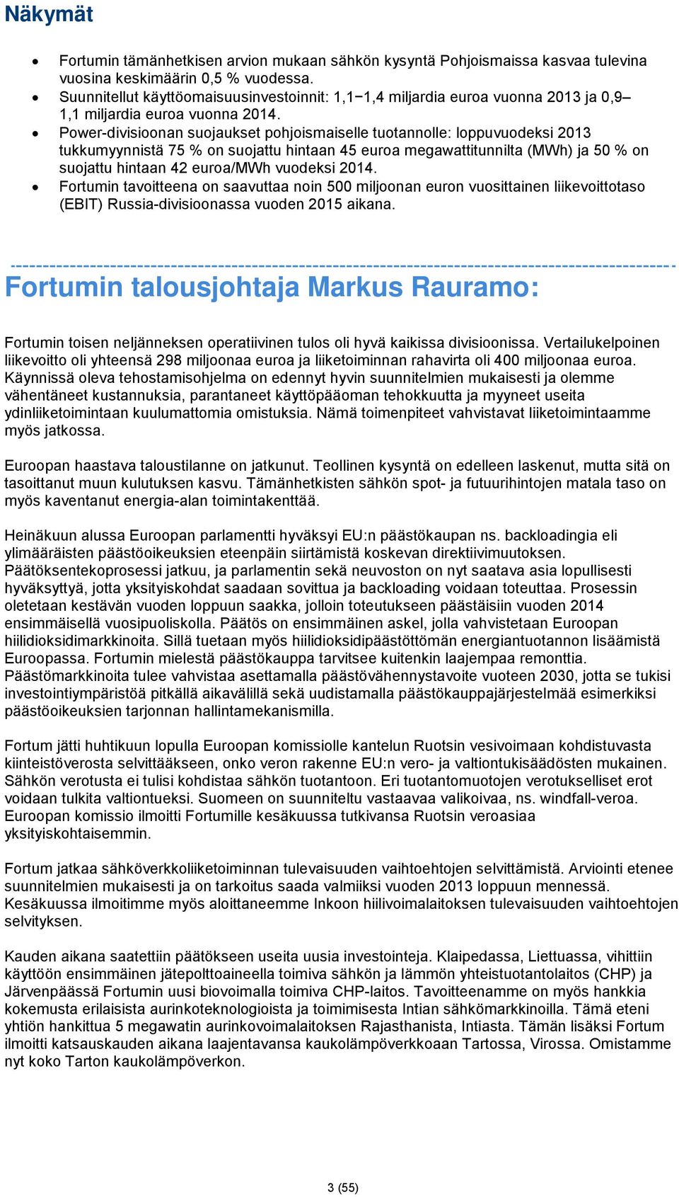 Power-divisioonan suojaukset pohjoismaiselle tuotannolle: loppuvuodeksi 2013 tukkumyynnistä 75 % on suojattu hintaan 45 euroa megawattitunnilta (MWh) ja 50 % on suojattu hintaan 42 euroa/mwh vuodeksi