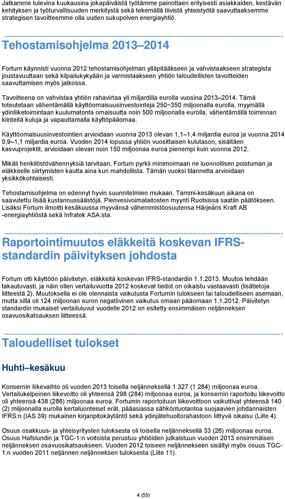 Tehostamisohjelma 2013 2014 Fortum käynnisti vuonna 2012 tehostamisohjelman ylläpitääkseen ja vahvistaakseen strategista joustavuuttaan sekä kilpailukykyään ja varmistaakseen yhtiön taloudellisten