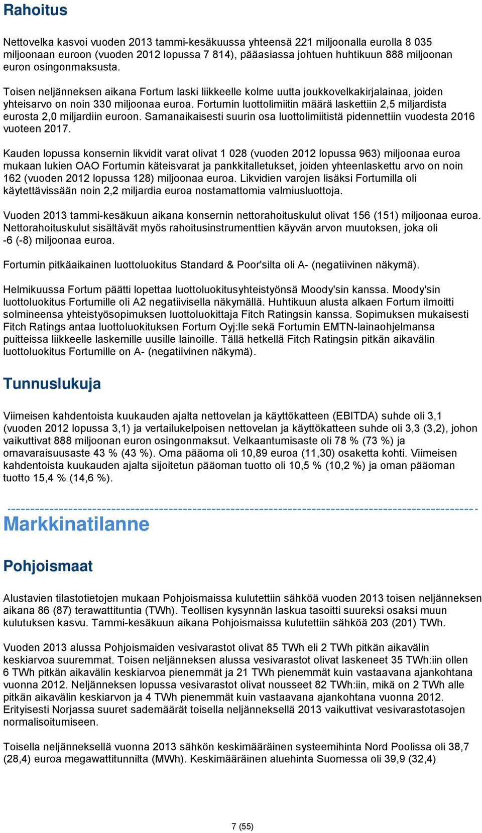 Fortumin luottolimiitin määrä laskettiin 2,5 miljardista eurosta 2,0 miljardiin euroon. Samanaikaisesti suurin osa luottolimiitistä pidennettiin vuodesta 2016 vuoteen 2017.