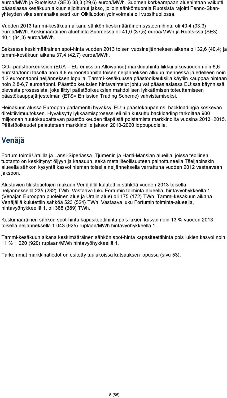 vuosihuollossa. Vuoden 2013 tammi-kesäkuun aikana sähkön keskimääräinen systeemihinta oli 40,4 (33,3) euroa/mwh.