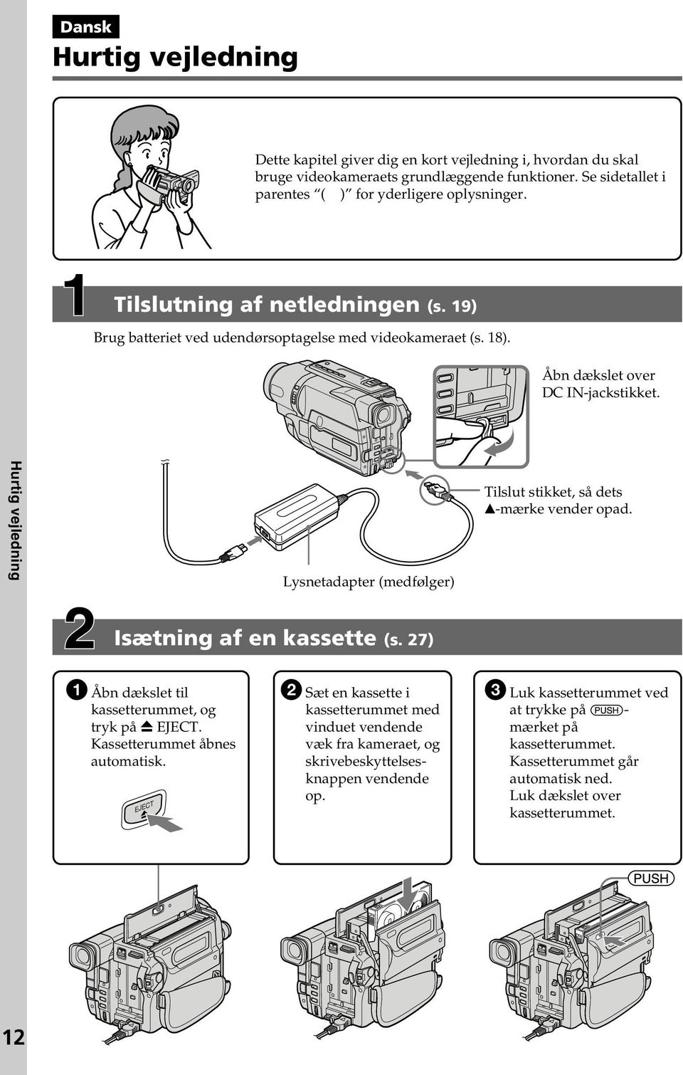 Hurtig vejledning Lysnetadapter (medfølger) Tilslut stikket, så dets v-mærke vender opad. Isætning af en kassette (s. 27) 1 Åbn dækslet til kassetterummet, og tryk på Z EJECT.