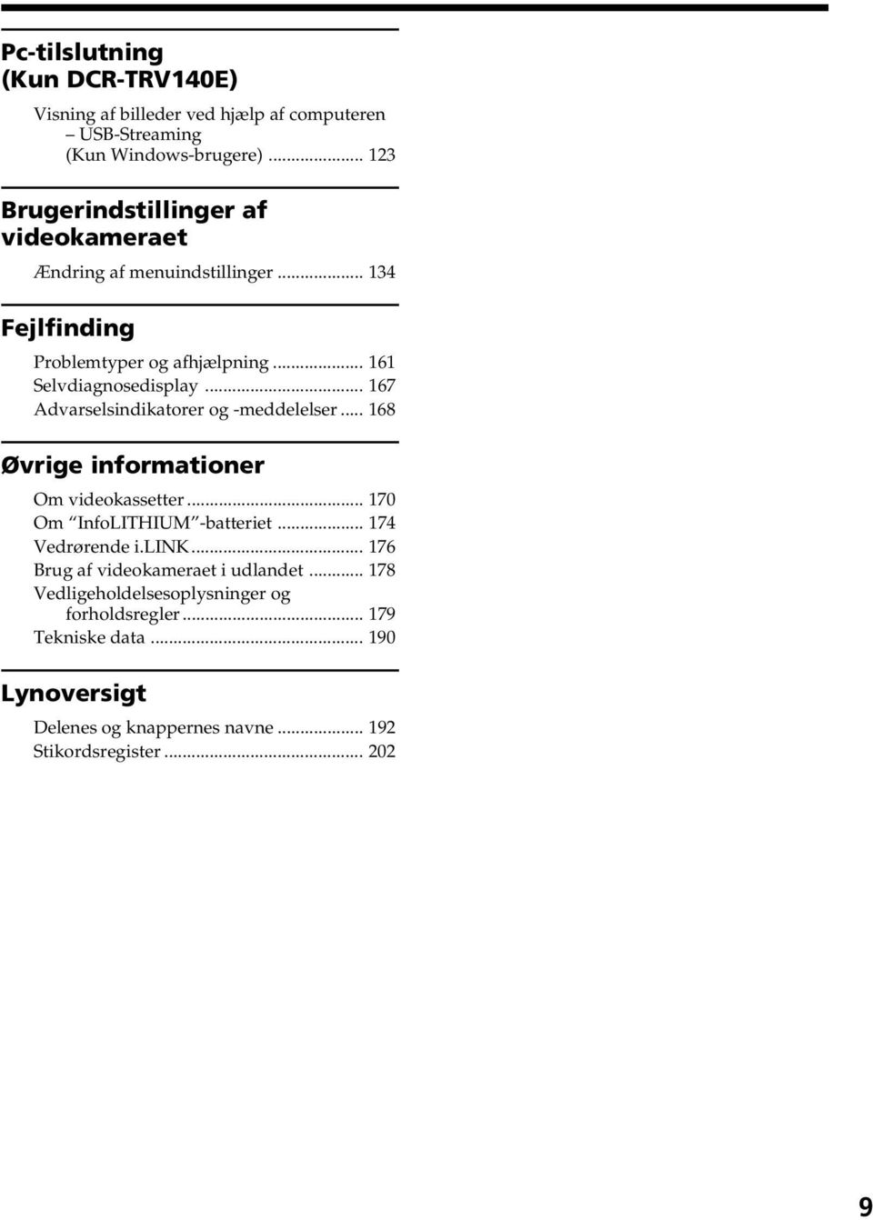 .. 167 Advarselsindikatorer og -meddelelser... 168 Øvrige informationer Om videokassetter... 170 Om InfoLITHIUM -batteriet... 174 Vedrørende i.link.