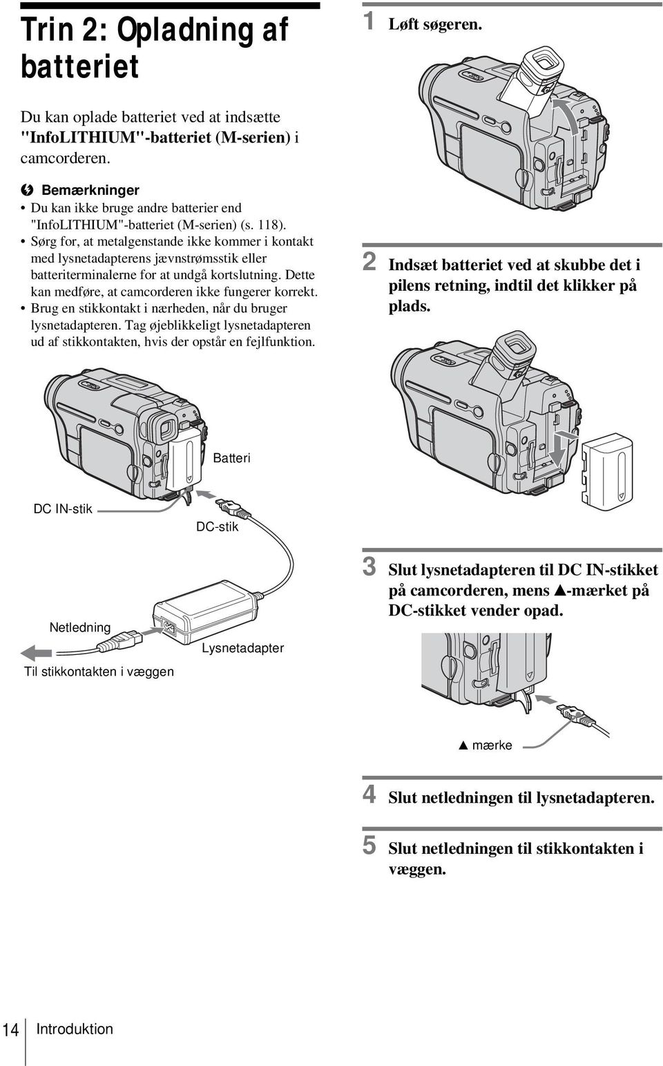 Sørg for, at metalgenstande ikke kommer i kontakt med lysnetadapterens jævnstrømsstik eller batteriterminalerne for at undgå kortslutning. Dette kan medføre, at camcorderen ikke fungerer korrekt.