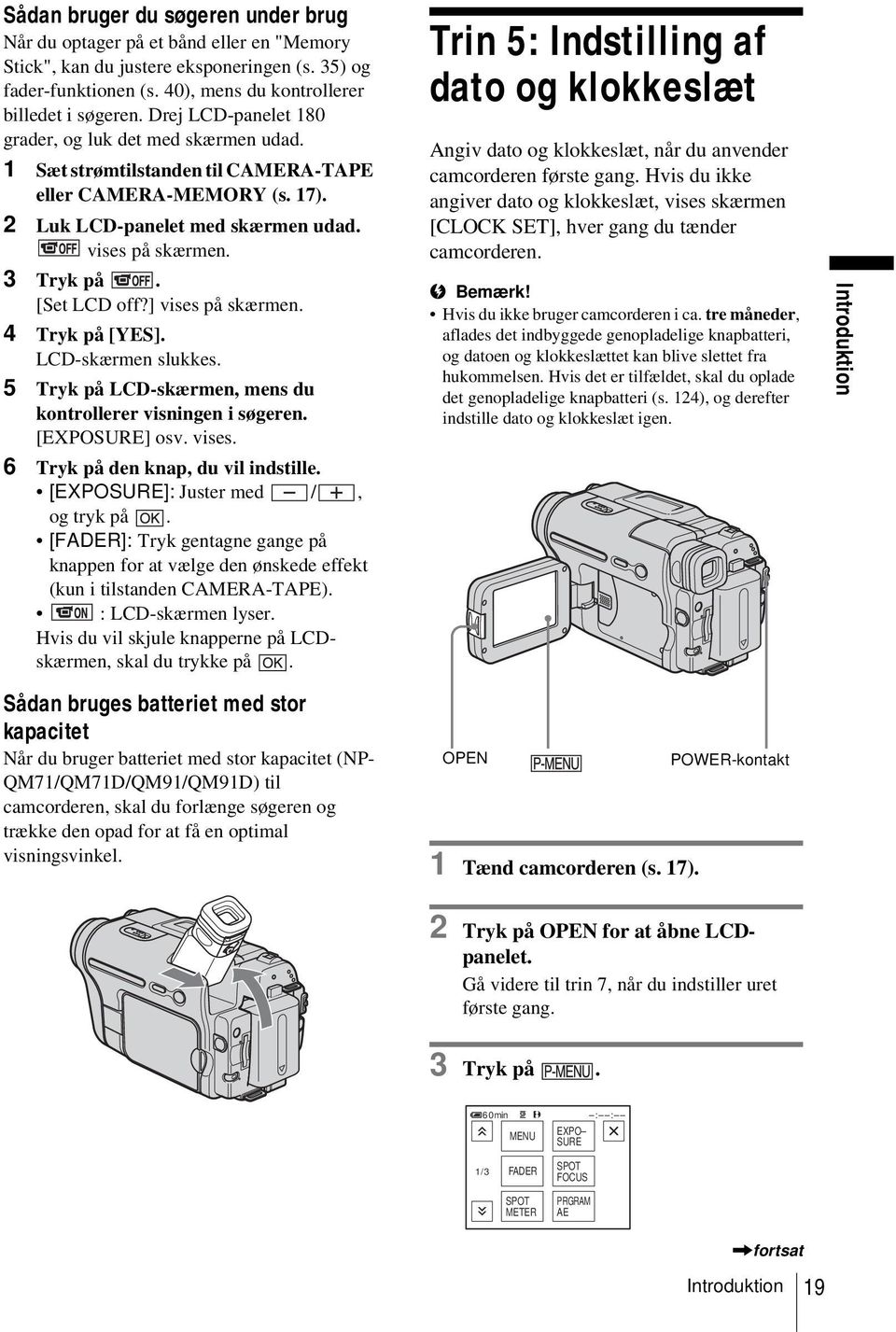 [Set LCD off?] vises på skærmen. 4 Tryk på [YES]. LCD-skærmen slukkes. 5 Tryk på LCD-skærmen, mens du kontrollerer visningen i søgeren. [EXPOSURE] osv. vises. 6 Tryk på den knap, du vil indstille.