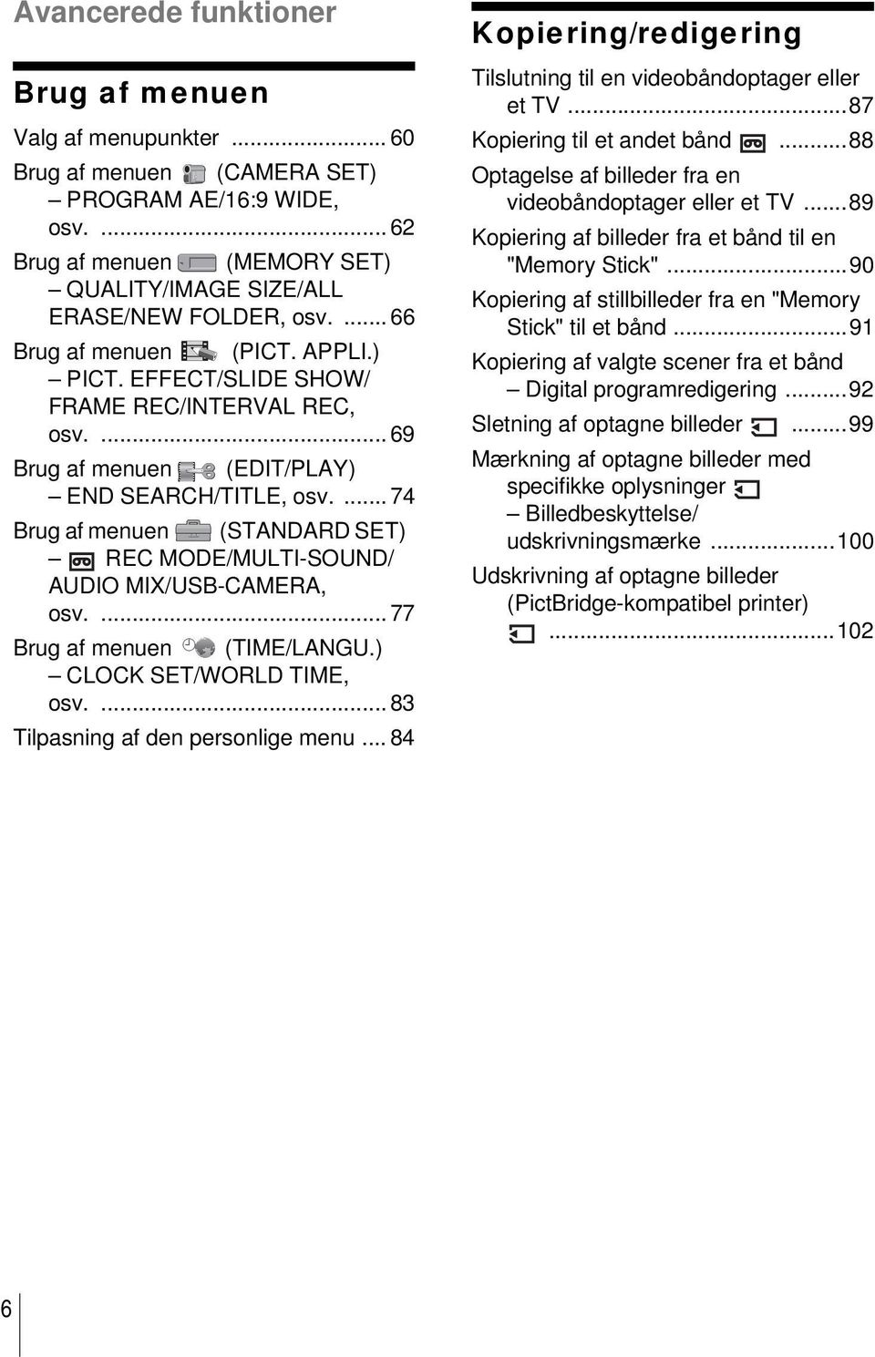 ... 74 Brug af menuen (STANDARD SET) REC MODE/MULTI-SOUND/ AUDIO MIX/USB-CAMERA, osv.... 77 Brug af menuen (TIME/LANGU.) CLOCK SET/WORLD TIME, osv.... 83 Tilpasning af den personlige menu.
