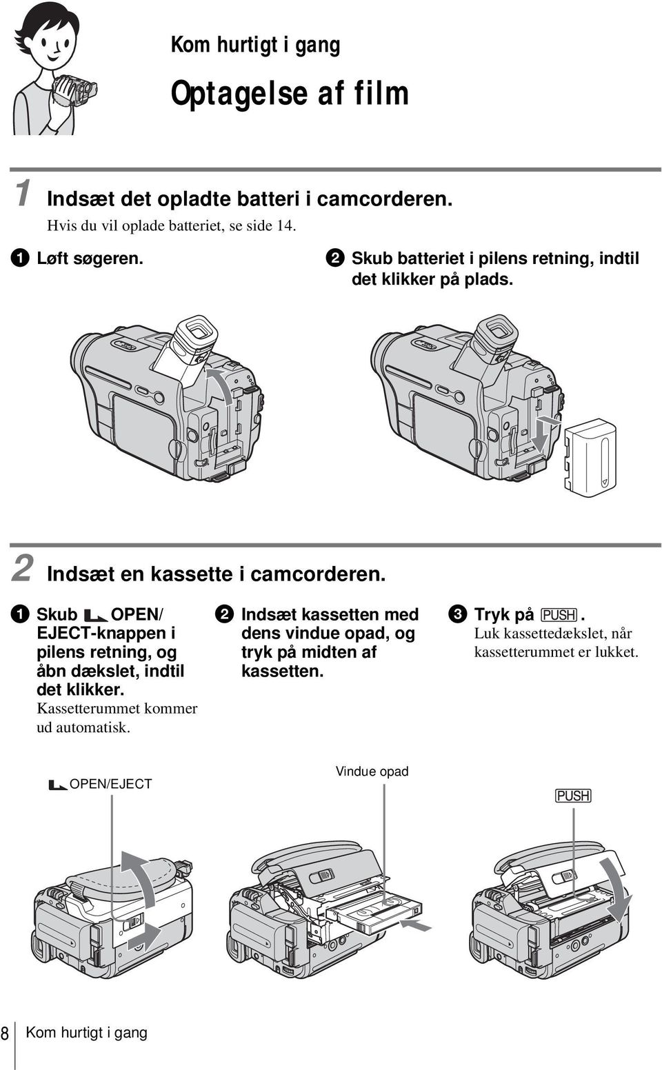 a Skub OPEN/ EJECT-knappen i pilens retning, og åbn dækslet, indtil det klikker. Kassetterummet kommer ud automatisk.