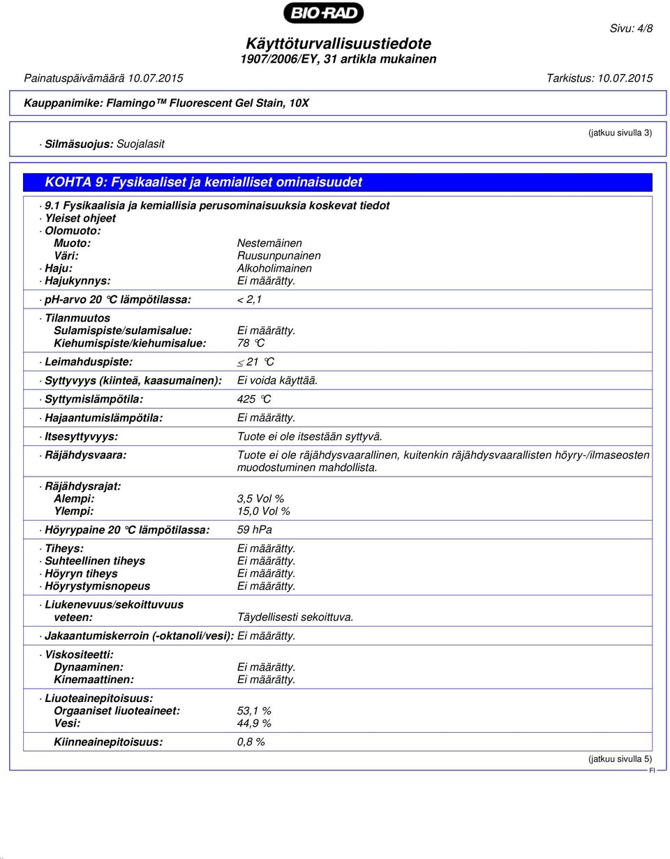 ph-arvo 20 C lämpötilassa: < 2,1 Tilanmuutos Sulamispiste/sulamisalue: Ei määrätty. Kiehumispiste/kiehumisalue: 78 C Leimahduspiste: 21 C Syttyvyys (kiinteä, kaasumainen): Ei voida käyttää.