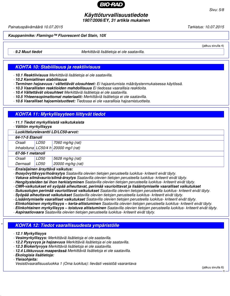 10.3 Vaarallisten reaktioiden mahdollisuus Ei tiedossa vaarallisia reaktioita. 10.4 Vältettävät olosuhteet Merkittäviä lisätietoja ei ole saatavilla. 10.5 Yhteensopimattomat materiaalit: Merkittäviä lisätietoja ei ole saatavilla.