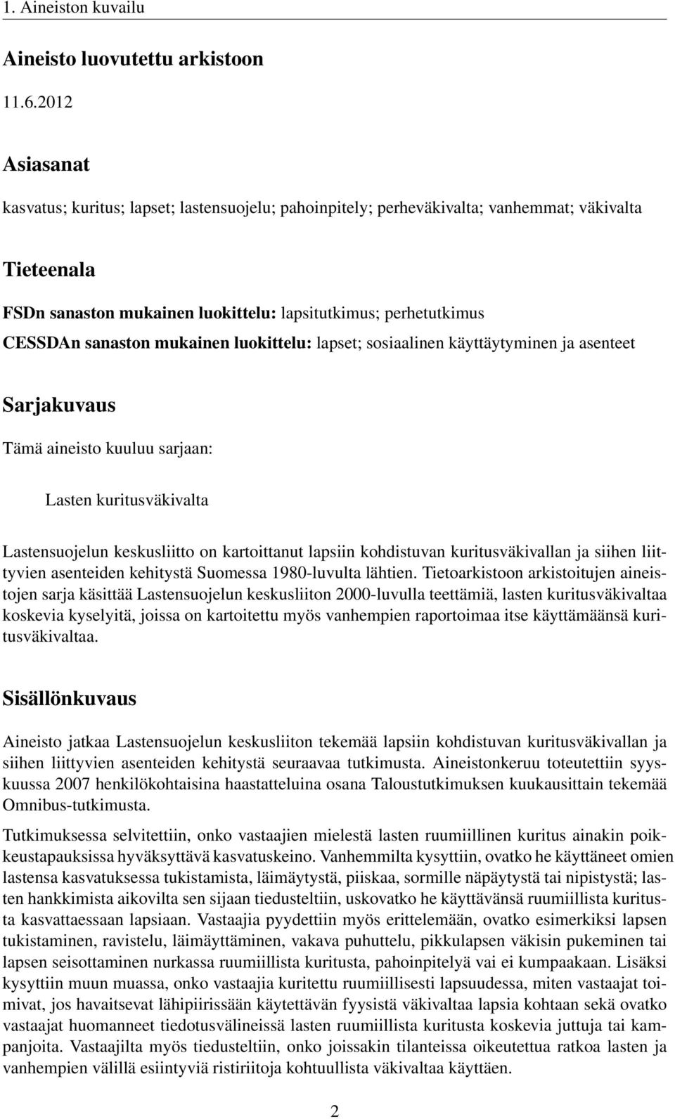 mukainen luokittelu: lapset; sosiaalinen käyttäytyminen ja asenteet Sarjakuvaus Tämä aineisto kuuluu sarjaan: Lasten kuritusväkivalta Lastensuojelun keskusliitto on kartoittanut lapsiin kohdistuvan