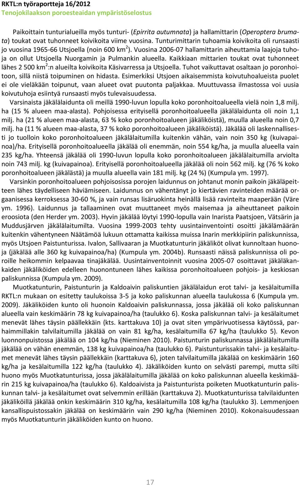 Vuosina 2006-07 hallamittarin aiheuttamia laajoja tuhoja on ollut Utsjoella Nuorgamin ja Pulmankin alueella.