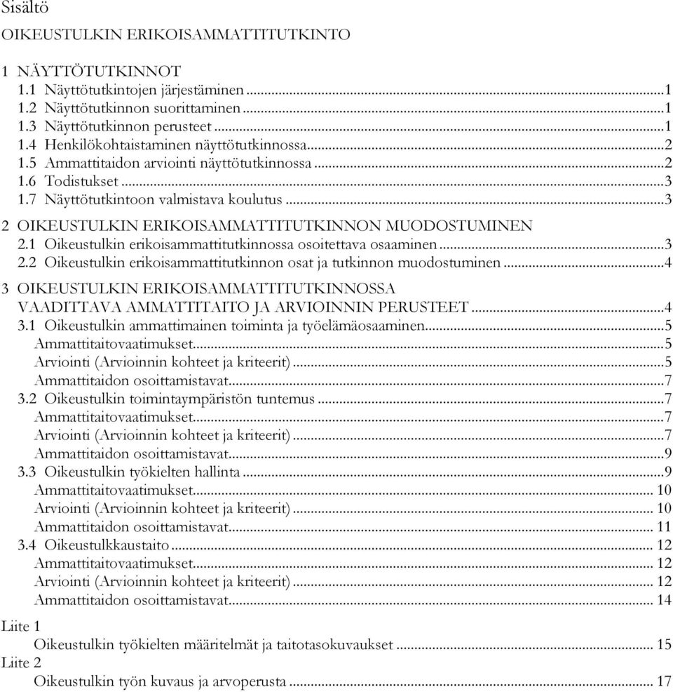 .. 3 2.2 Oikeustulkin erikoisammattitutkinnon osat ja tutkinnon muodostuminen... 4 3 OIKEUSTULKIN ERIKOISAMMATTITUTKINNOSSA VAADITTAVA AMMATTITAITO JA ARVIOINNIN PERUSTEET... 4 3.1 Oikeustulkin ammattimainen toiminta ja työelämäosaaminen.