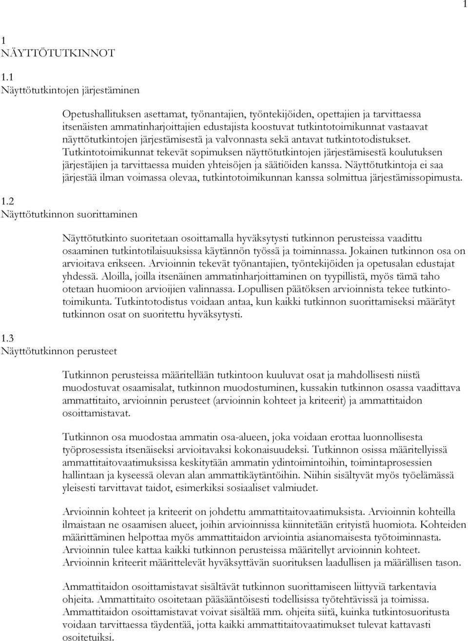 vastaavat näyttötutkintojen järjestämisestä ja valvonnasta sekä antavat tutkintotodistukset.