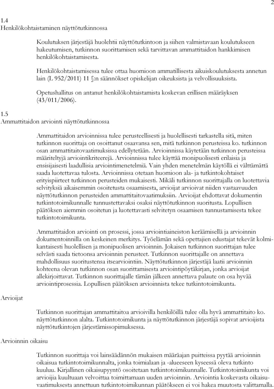 Henkilökohtaistamisessa tulee ottaa huomioon ammatillisesta aikuiskoulutuksesta annetun lain (L 952/2011) 11 :n säännökset opiskelijan oikeuksista ja velvollisuuksista.