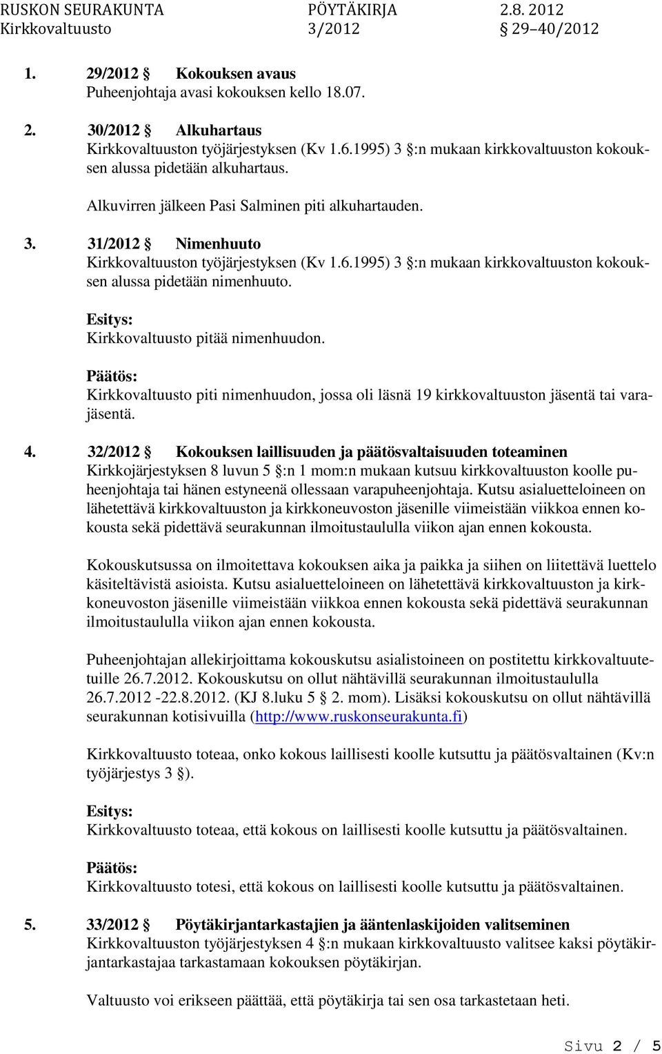 1995) 3 :n mukaan kirkkovaltuuston kokouksen alussa pidetään nimenhuuto. Kirkkovaltuusto pitää nimenhuudon.