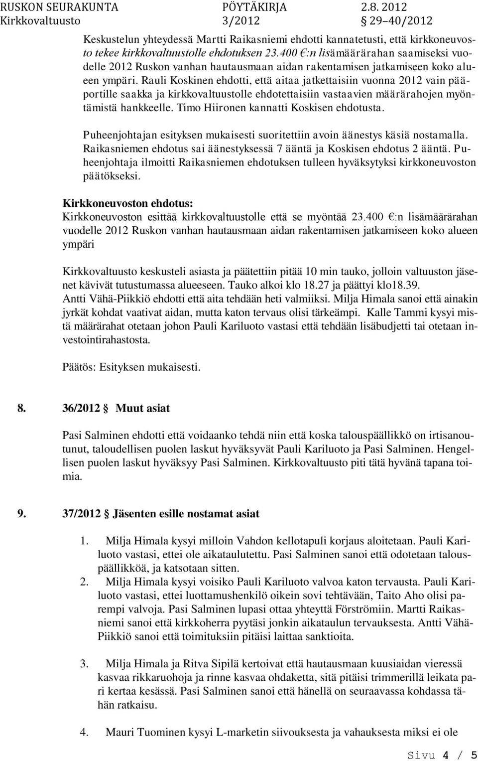 Rauli Koskinen ehdotti, että aitaa jatkettaisiin vuonna 2012 vain pääportille saakka ja kirkkovaltuustolle ehdotettaisiin vastaavien määrärahojen myöntämistä hankkeelle.