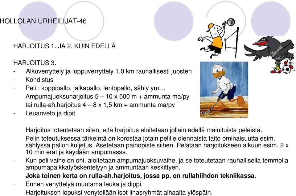 Pelin toteutuksessa tärkeintä on korostaa jotain pelille olennaista taito ominaisuutta esim. sählyssä pallon kuljetus. Asetetaan painopiste siihen. Pelataan oitukseen alkuun esim.