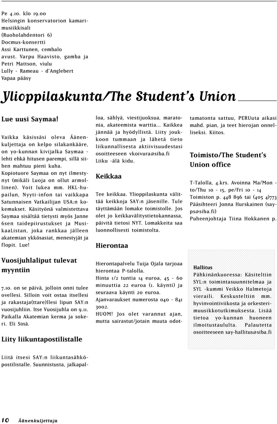 Vaikka käsissäsi oleva Äänenkuljettaja on kelpo silakankääre, on yo-kunnan kivijalka Saymaa - lehti ehkä hitusen parempi, sillä siihen mahtuu pieni kuha.