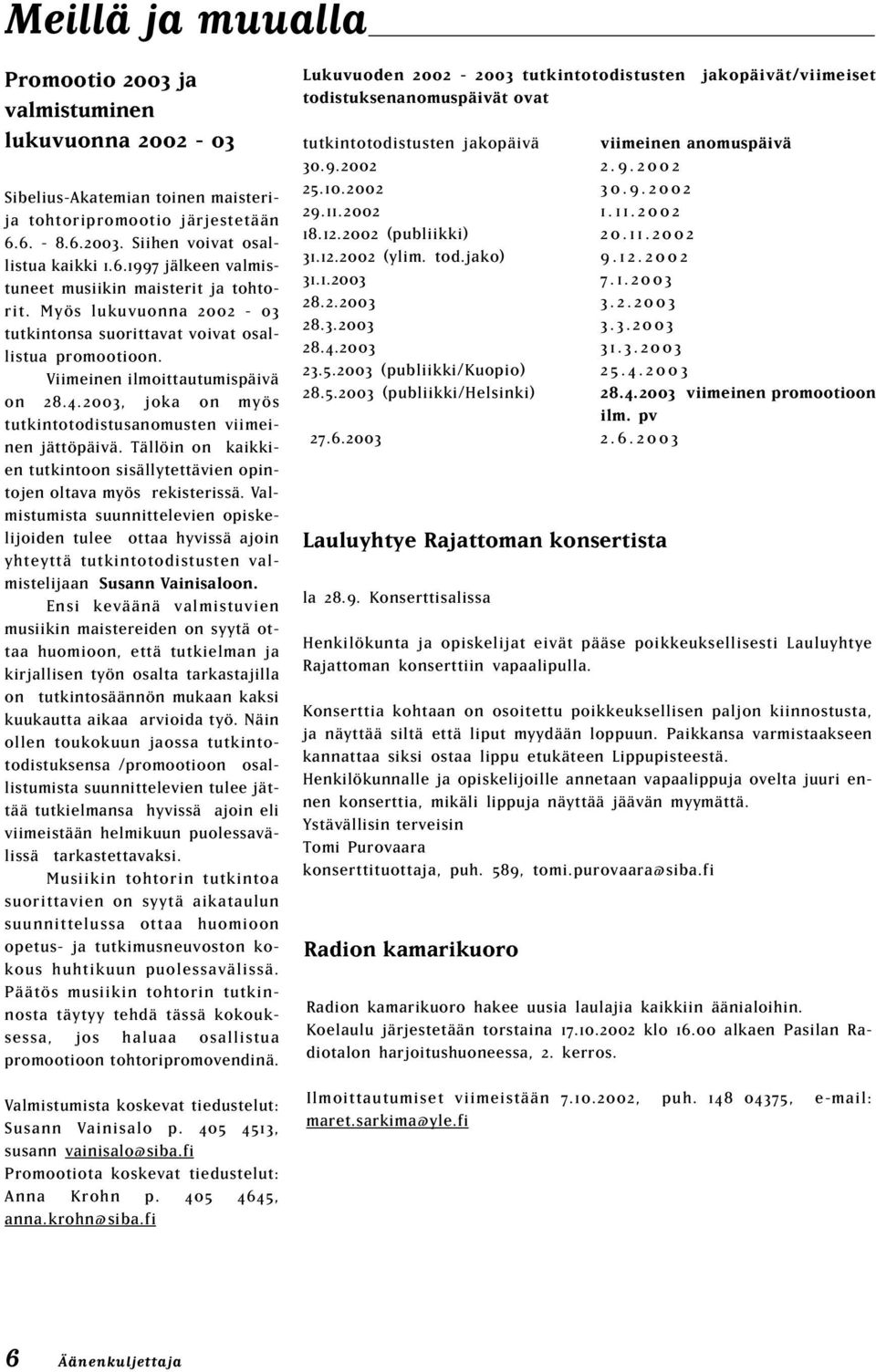 Viimeinen ilmoittautumispäivä on 28.4.2003, joka on myös tutkintotodistusanomusten viimeinen jättöpäivä. Tällöin on kaikkien tutkintoon sisällytettävien opintojen oltava myös rekisterissä.