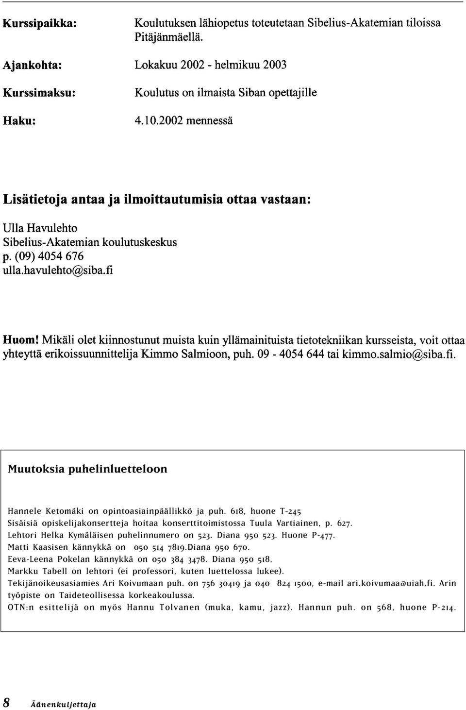 Eeva-Leena Pokelan kännykkä on 050 384 3478. Diana 950 518. Markku Tabell on lehtori (ei professori, kuten luettelossa lukee). Tekijänoikeusasiamies Ari Koivumaan puh.