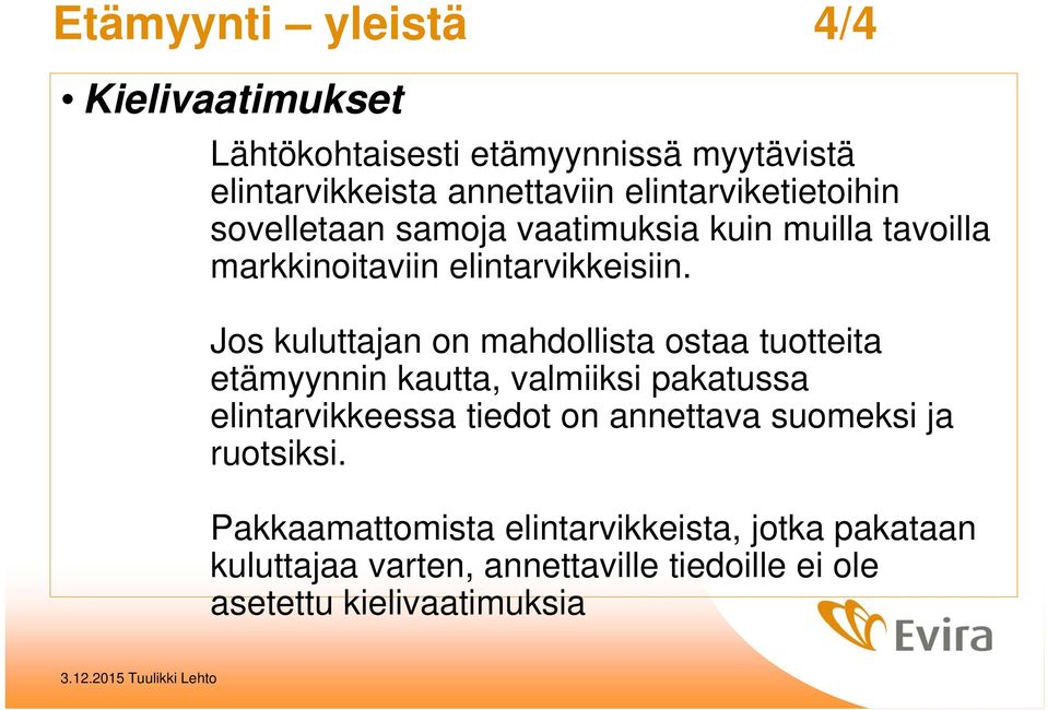 Jos kuluttajan on mahdollista ostaa tuotteita etämyynnin kautta, valmiiksi pakatussa elintarvikkeessa tiedot on annettava