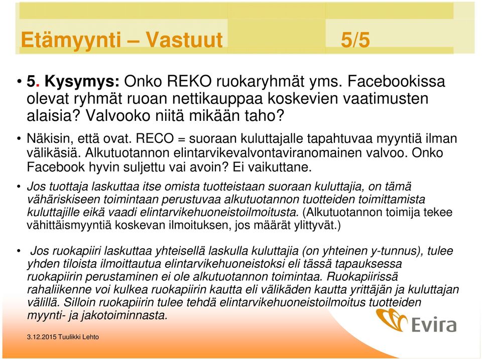 Jos tuottaja laskuttaa itse omista tuotteistaan suoraan kuluttajia, on tämä vähäriskiseen toimintaan perustuvaa alkutuotannon tuotteiden toimittamista kuluttajille eikä vaadi