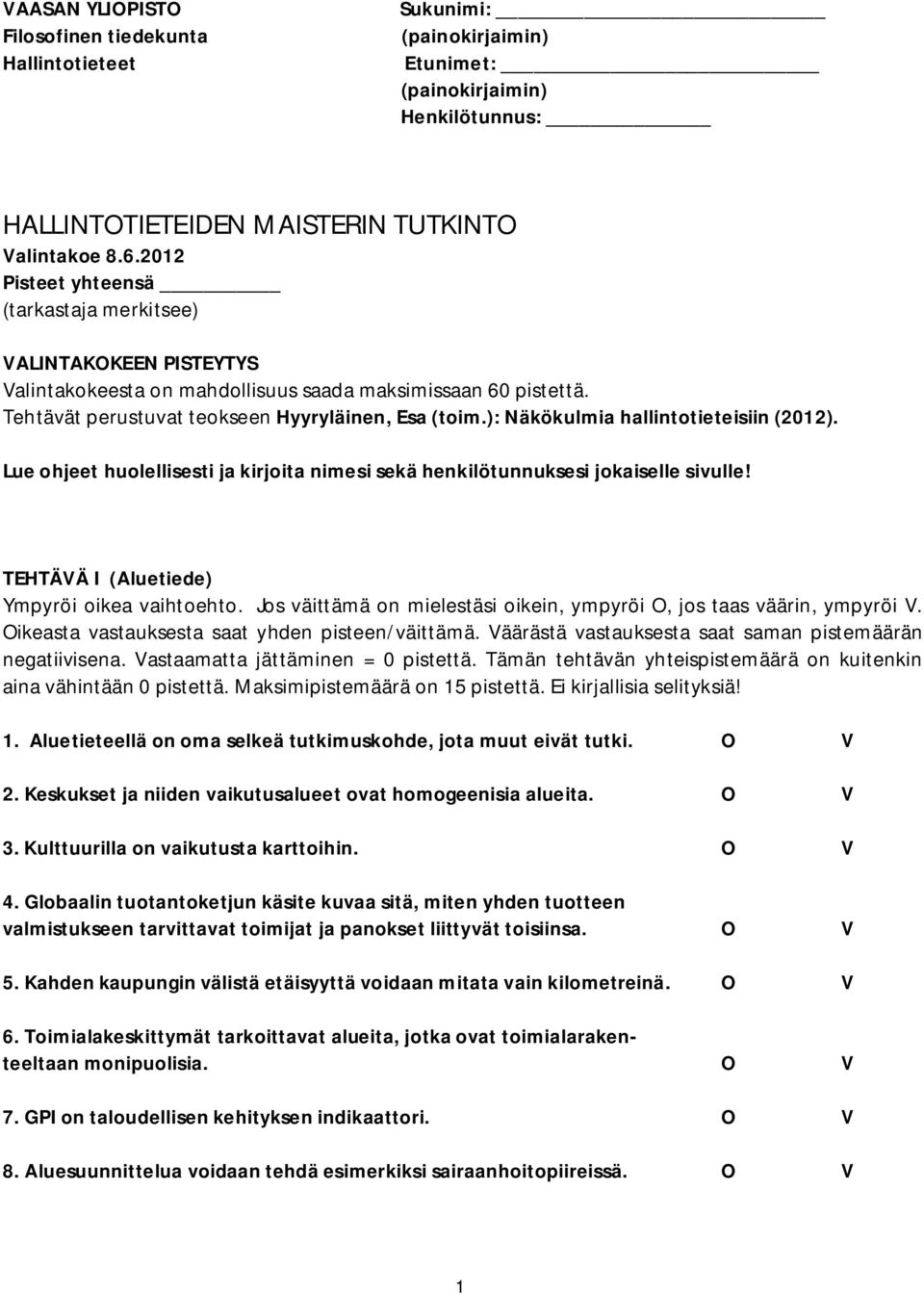 TEHTÄVÄ I (Aluetiede) Ympyröi oikea vaihtoehto. Jos väittämä on mielestäsi oikein, ympyröi O, jos taas väärin, ympyröi V. Oikeasta vastauksesta saat yhden pisteen/väittämä.