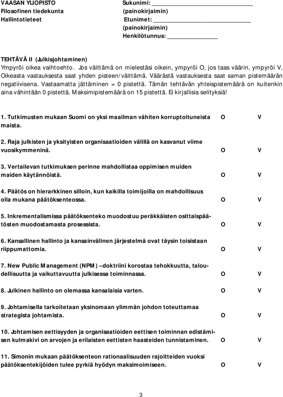 Maksimipistemäärä on 15 pistettä. Ei kirjallisia selityksiä! 1. Tutkimusten mukaan Suomi on yksi maailman vähiten korruptoituneista O V maista. 2.