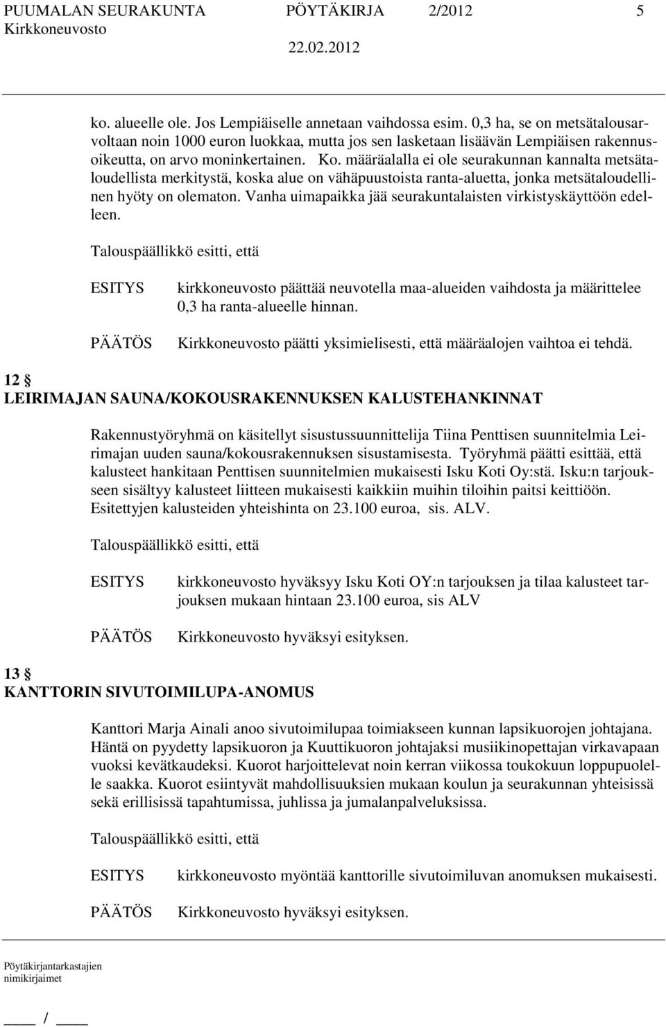 määräalalla ei ole seurakunnan kannalta metsätaloudellista merkitystä, koska alue on vähäpuustoista ranta-aluetta, jonka metsätaloudellinen hyöty on olematon.